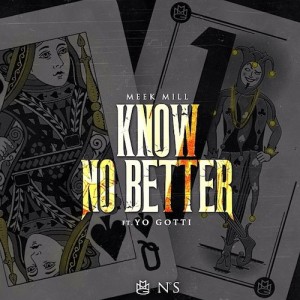 Meek Mill ft Yo Gotti  “Know No Better” (Possible First Single)