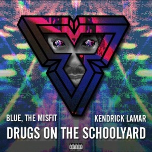 Blue, The Misfit Presents “Drugs On The Schoolyard” w/ Kendrick Lamar