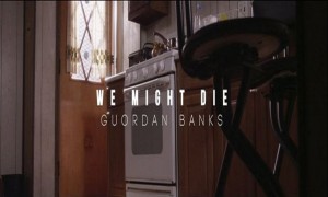 Watch Guordan Banks’ “We Might Die”