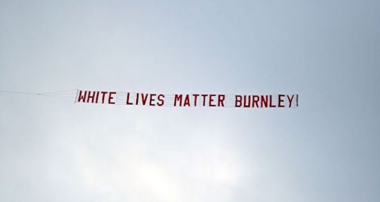  'White Lives Matter Burnley' Banner Flies Over Game